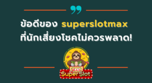 superslot : ข้อดีของ superslotmax ที่นักเสี่ยงโชคไม่ควรพลาด!