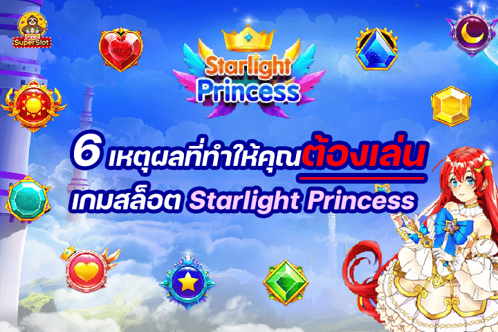 6 เหตุผลที่ทำให้คุณต้องเล่นเกมสล็อต Starlight Princess